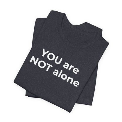 Addiction and Anti-Bullying Domestic Violence Suicide - You are NOT alone T-Shirt - Wear What You Stand For Products