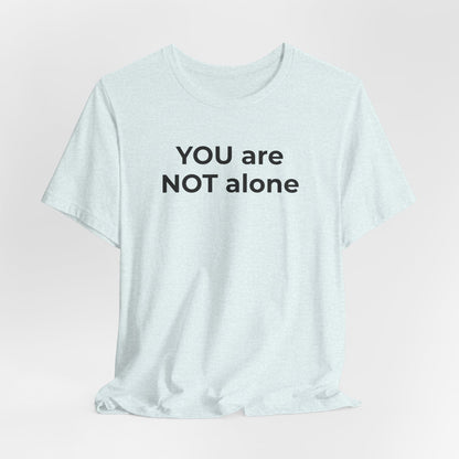 Addiction and Anti-Bullying Domestic Violence Suicide - You are NOT alone T-Shirt - Wear What You Stand For Products