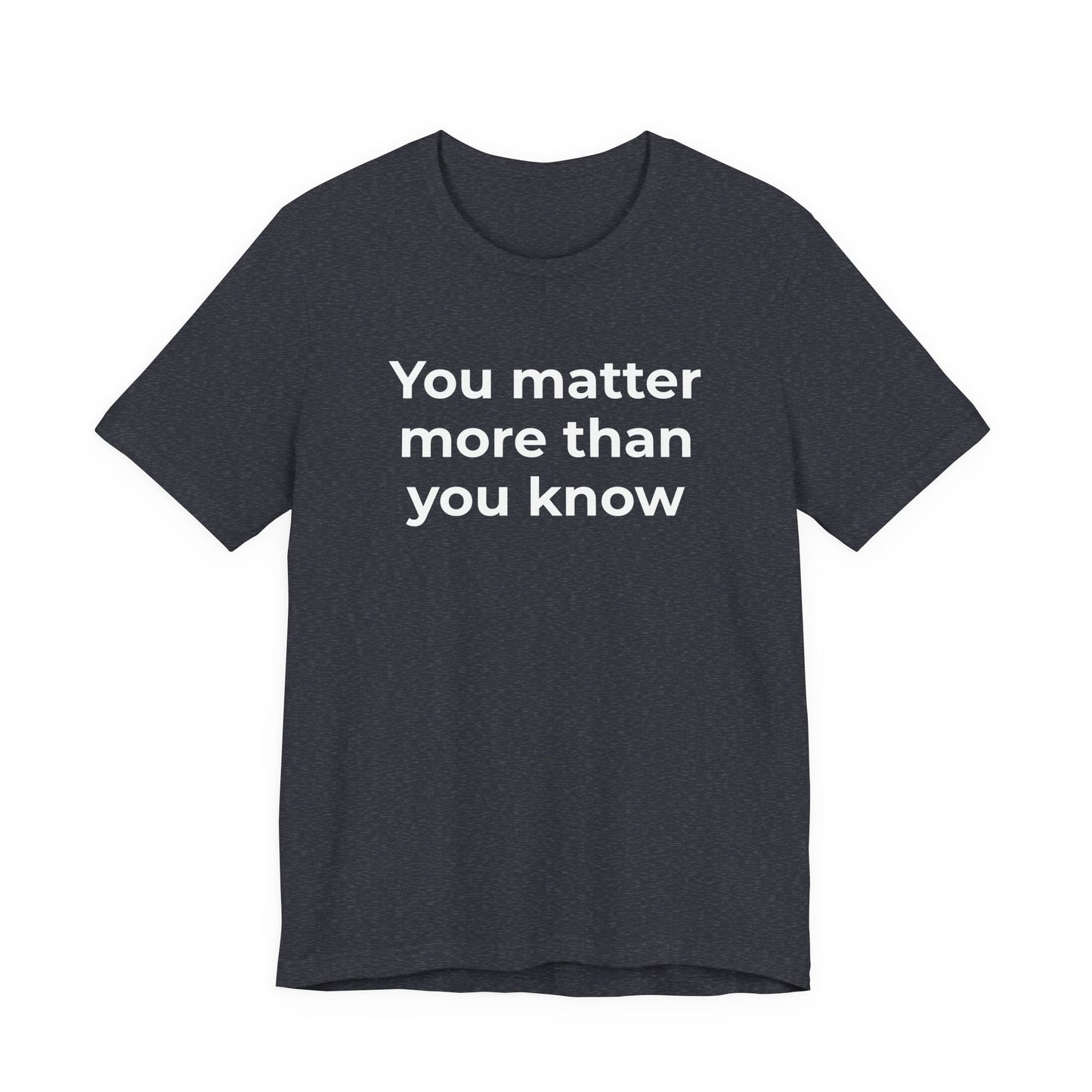 Suicide T-Shirt - You Matter More Than You Know - Wear What You Stand For Products