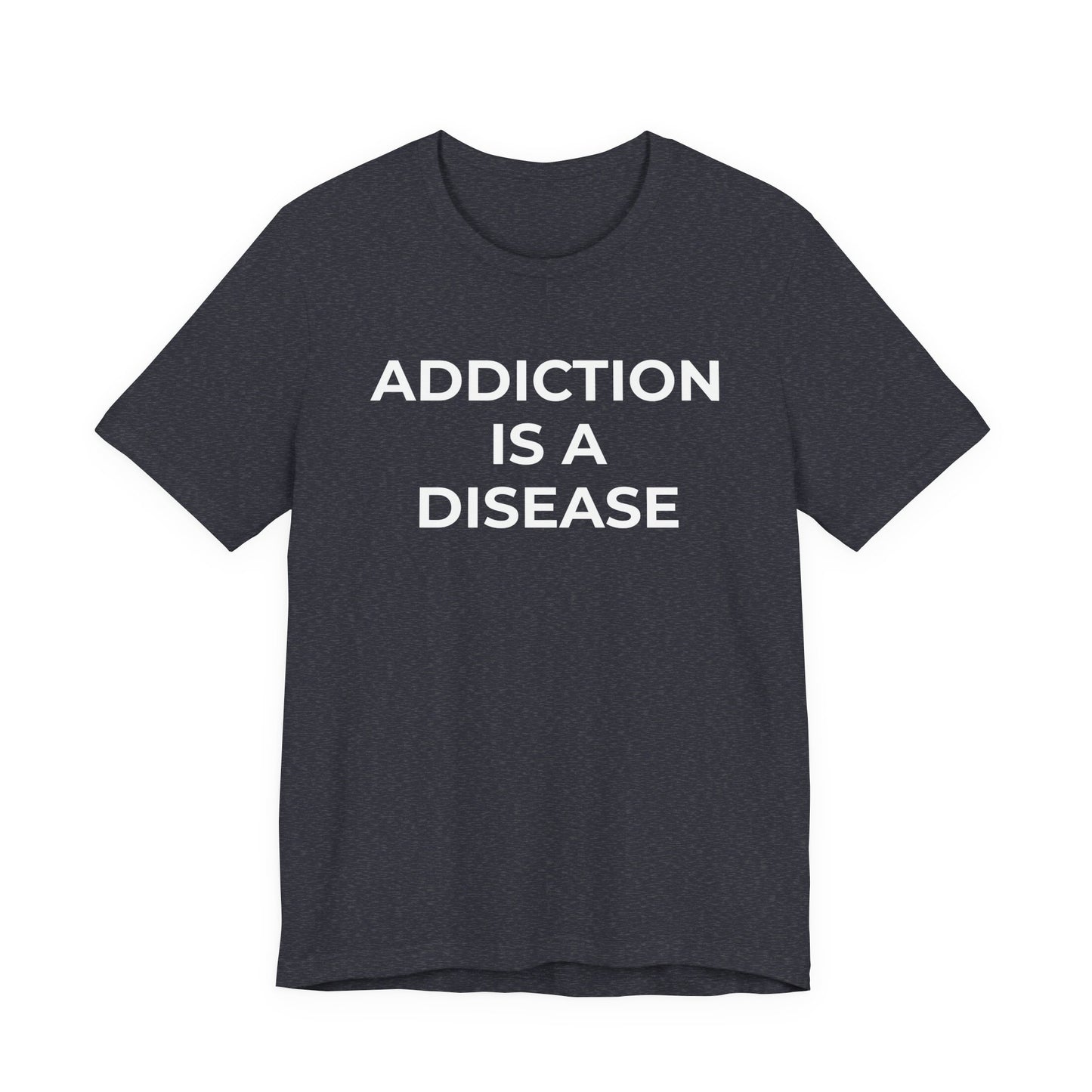 Addiction T-Shirt Addiction is a Disease - Wear What You Stand For Products