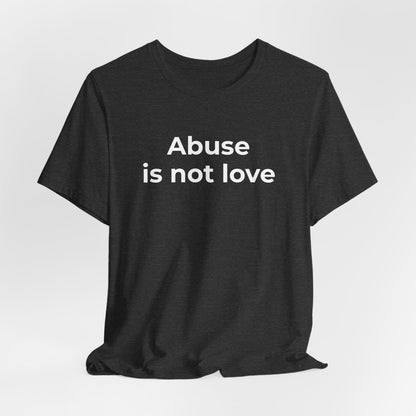 Domestic Violence T-Shirt - Abuse is Not Love - Wear What You Stand For Products