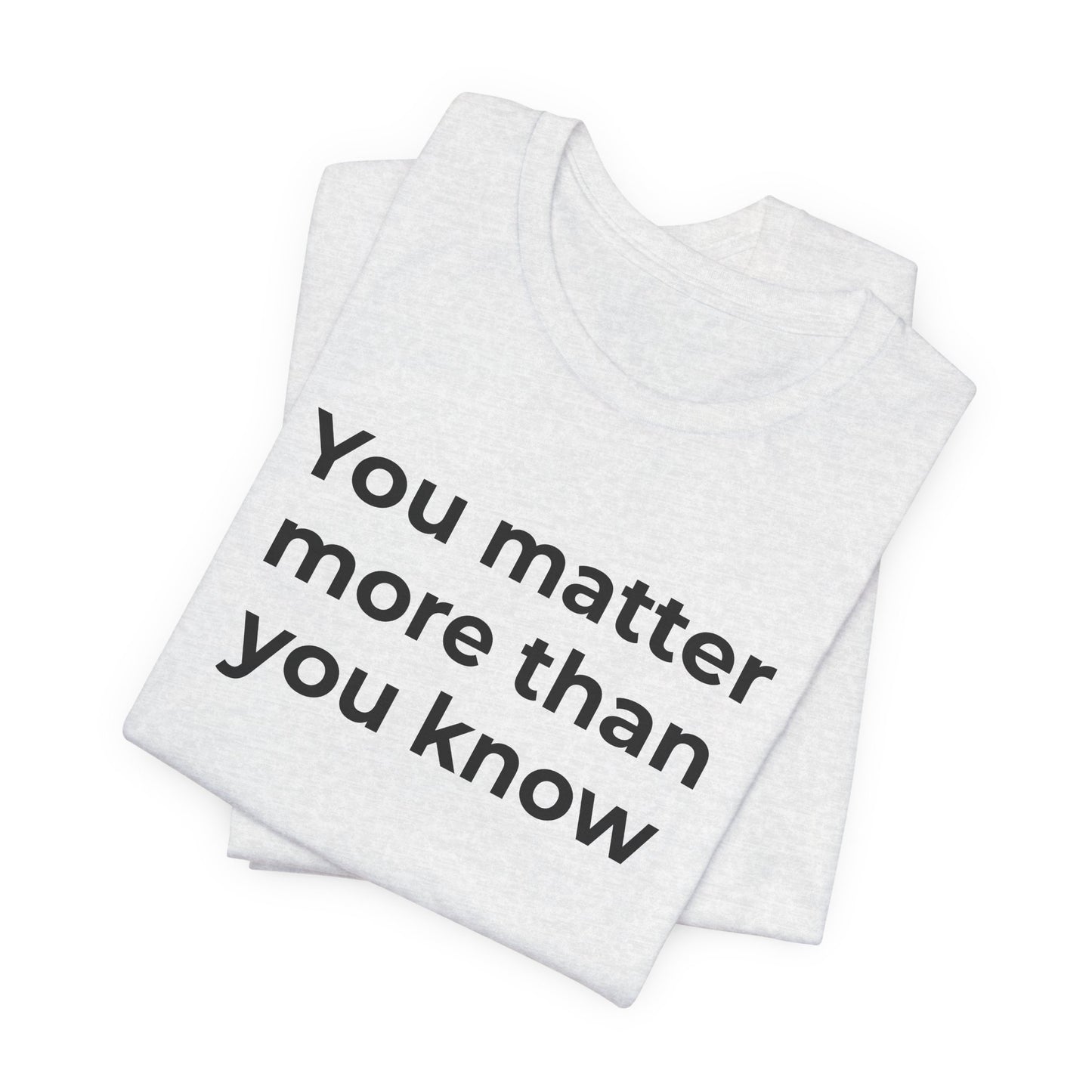 Suicide T-Shirt - You Matter More Than You Know - Wear What You Stand For Products