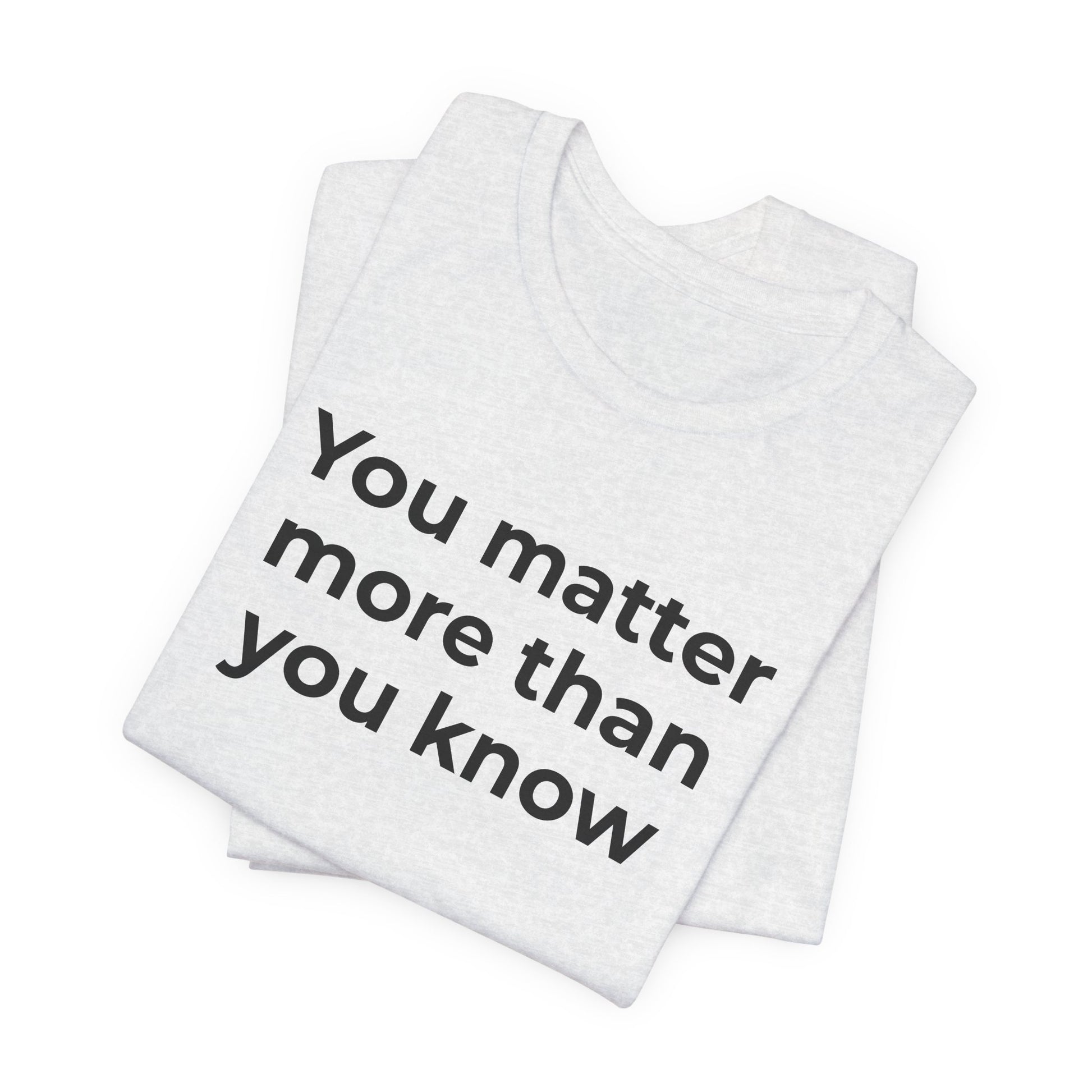Suicide T-Shirt - You Matter More Than You Know - Wear What You Stand For Products