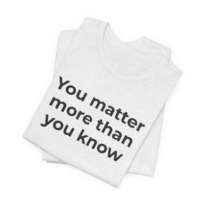 Suicide T-Shirt - You Matter More Than You Know - Wear What You Stand For Products