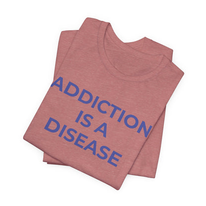 Addiction T-Shirt Addiction is a Disease - Wear What You Stand For Products
