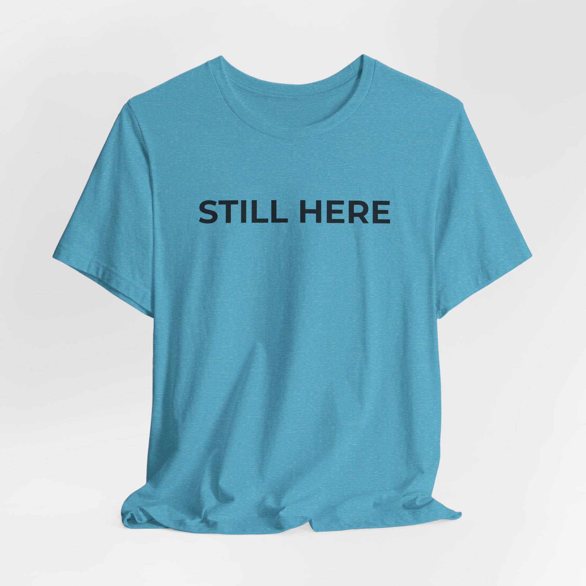 Mental Health T-Shirt - Still Here: Wear Your Strength and Resilience - Wear What You Stand For Products
