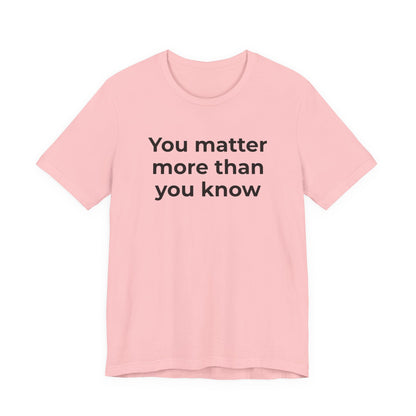 Suicide T-Shirt - You Matter More Than You Know - Wear What You Stand For Products