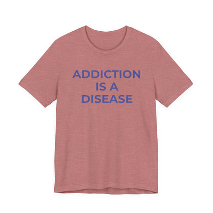 Addiction T-Shirt Addiction is a Disease - Wear What You Stand For Products