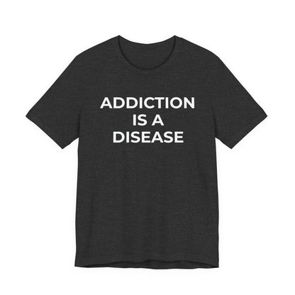 Addiction T-Shirt Addiction is a Disease - Wear What You Stand For Products