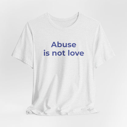 Domestic Violence T-Shirt - Abuse is Not Love - Wear What You Stand For Products