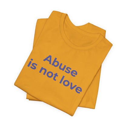 Domestic Violence T-Shirt - Abuse is Not Love - Wear What You Stand For Products
