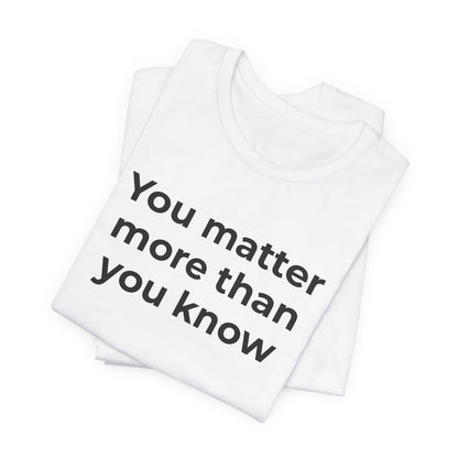 Suicide T-Shirt - You Matter More Than You Know - Wear What You Stand For Products