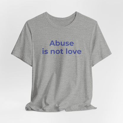 Domestic Violence T-Shirt - Abuse is Not Love - Wear What You Stand For Products