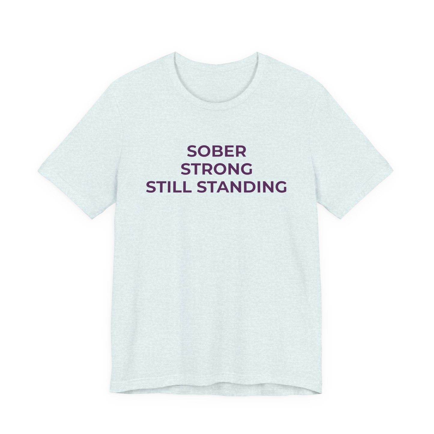 Addiction T-Shirt Sober Strong Still Standing - Wear What You Stand For Products