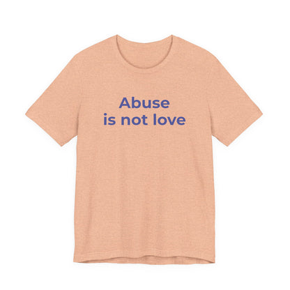 Domestic Violence T-Shirt - Abuse is Not Love - Wear What You Stand For Products