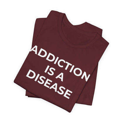 Addiction T-Shirt Addiction is a Disease - Wear What You Stand For Products