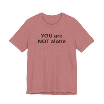 Addiction and Anti-Bullying Domestic Violence Suicide - You are NOT alone T-Shirt - Wear What You Stand For Products