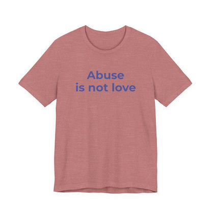 Domestic Violence T-Shirt - Abuse is Not Love - Wear What You Stand For Products