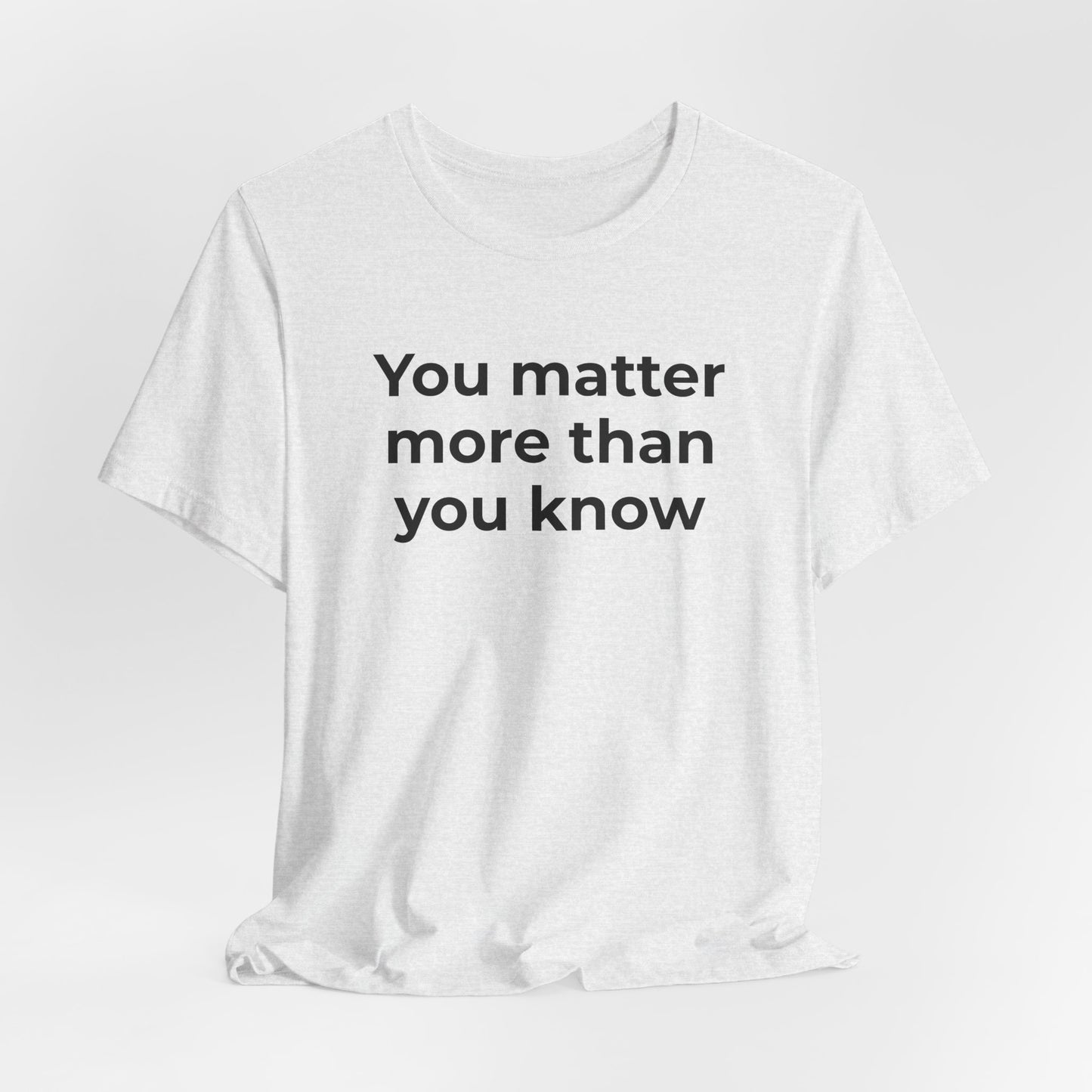 Suicide T-Shirt - You Matter More Than You Know - Wear What You Stand For Products