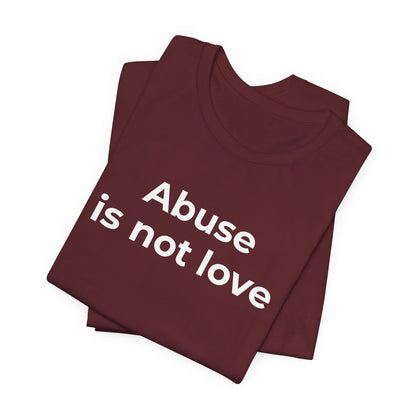 Domestic Violence T-Shirt - Abuse is Not Love - Wear What You Stand For Products