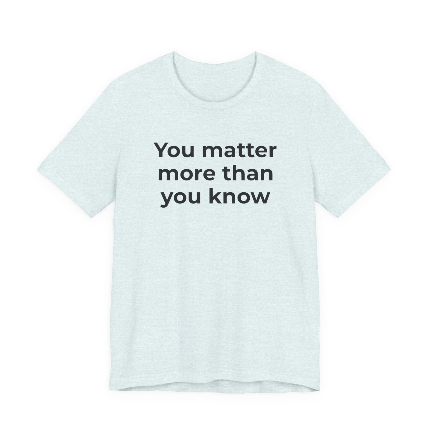 Suicide T-Shirt - You Matter More Than You Know - Wear What You Stand For Products