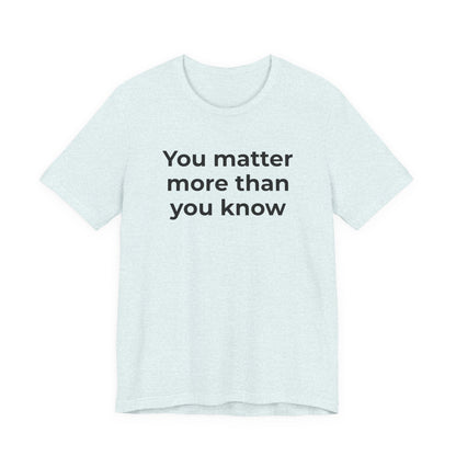 Suicide T-Shirt - You Matter More Than You Know - Wear What You Stand For Products