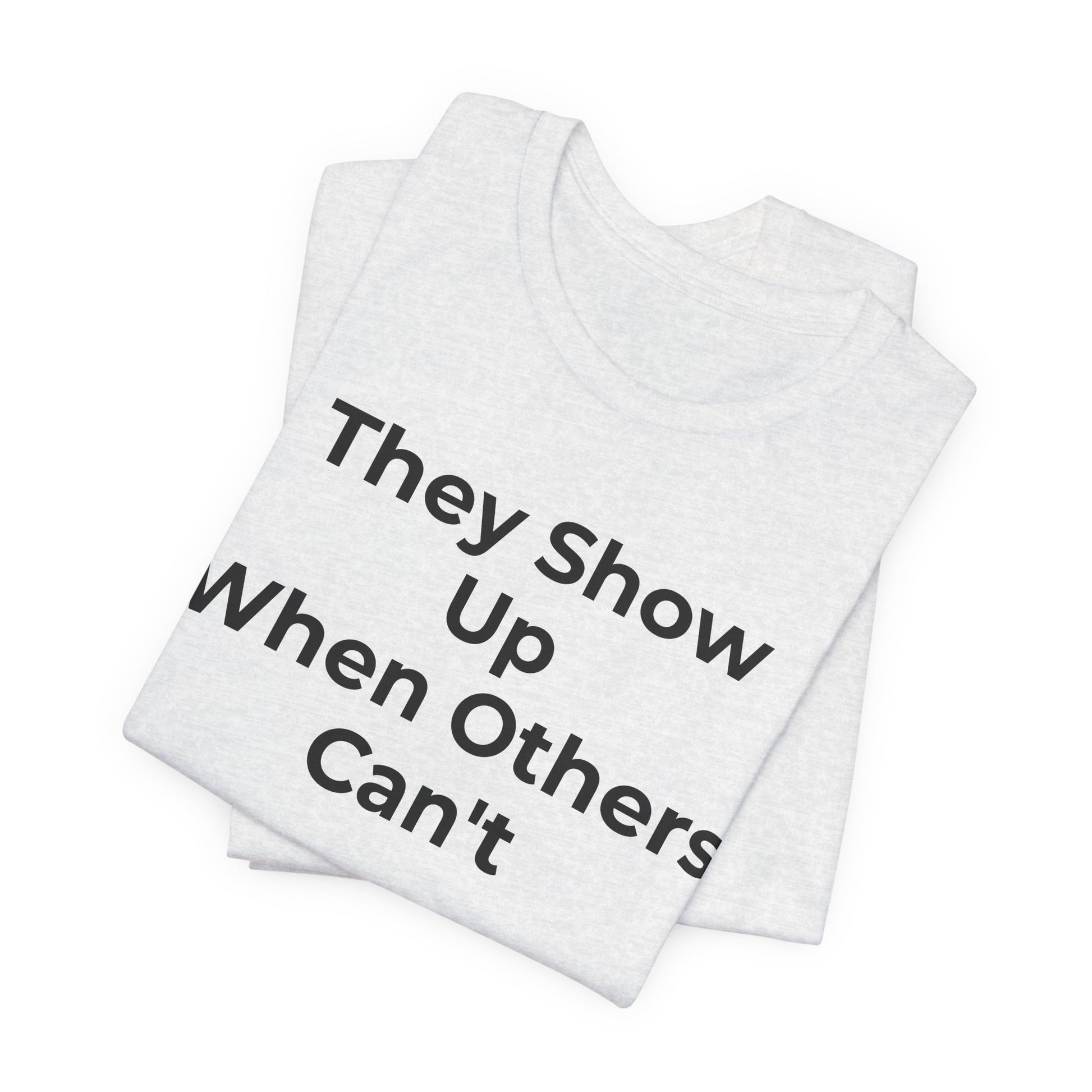 First Responders Support - They Show Up When Others Can't T-Shirt - Wear What You Stand For Products