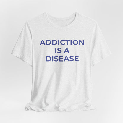 Addiction T-Shirt Addiction is a Disease - Wear What You Stand For Products