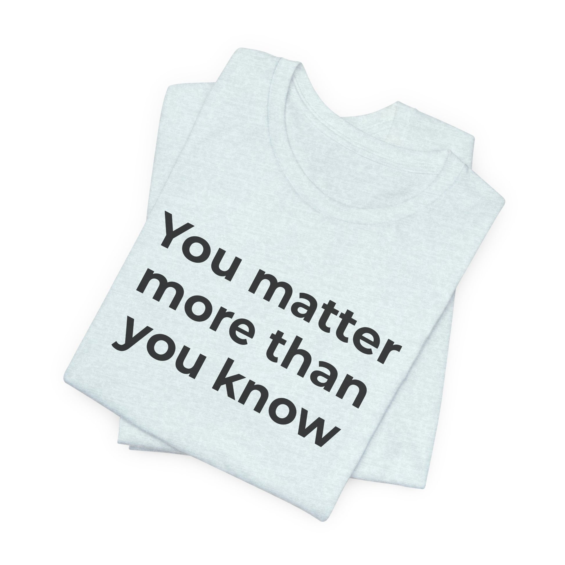 Suicide T-Shirt - You Matter More Than You Know - Wear What You Stand For Products