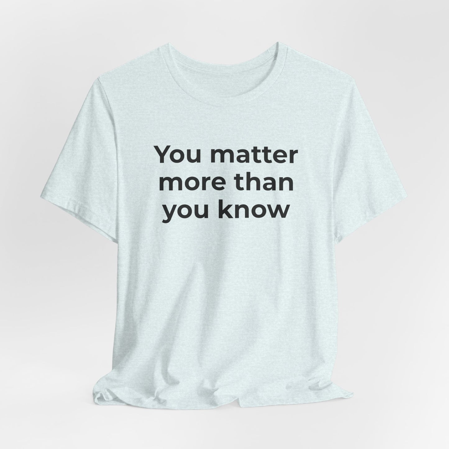Suicide T-Shirt - You Matter More Than You Know - Wear What You Stand For Products
