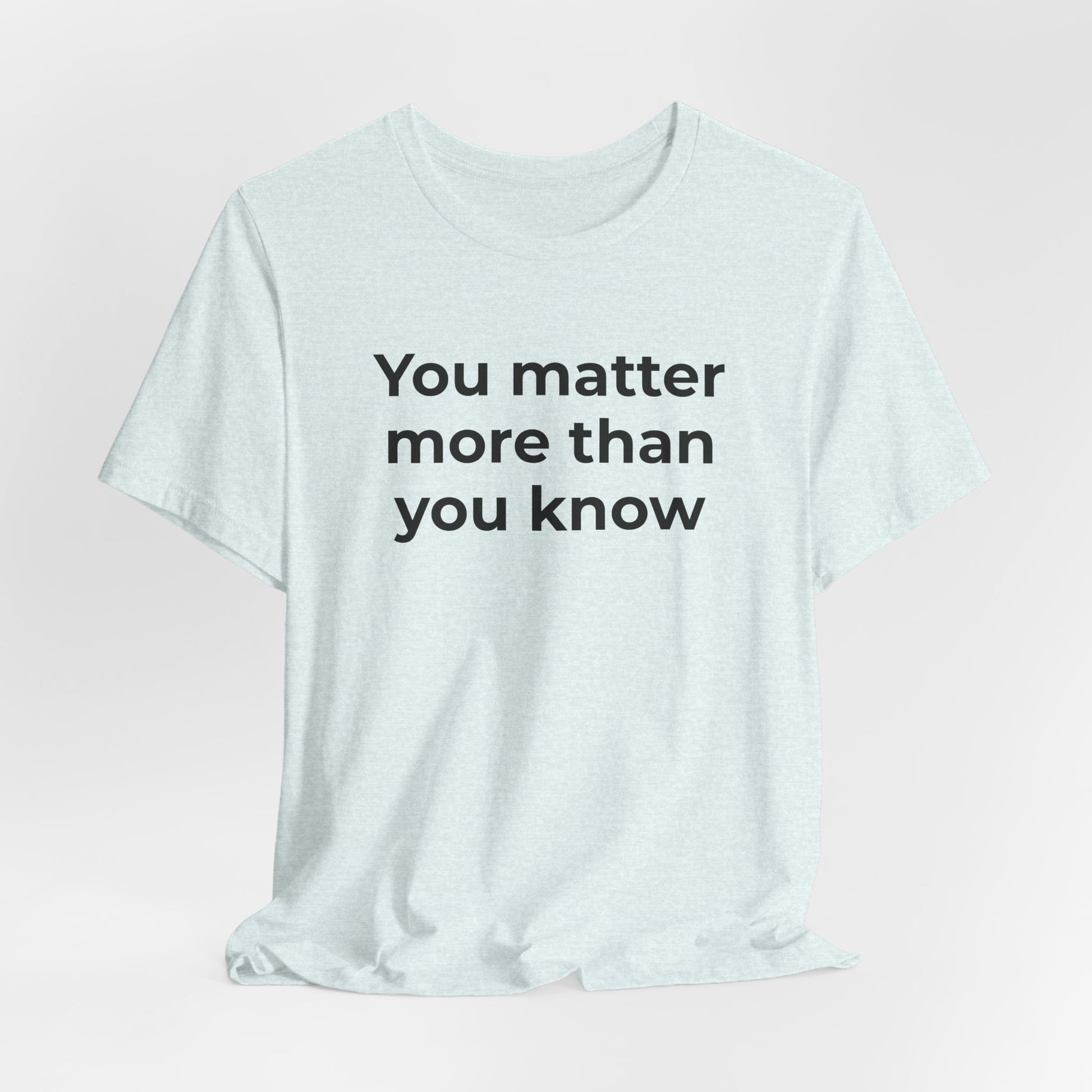 Suicide T-Shirt - You Matter More Than You Know - Wear What You Stand For Products