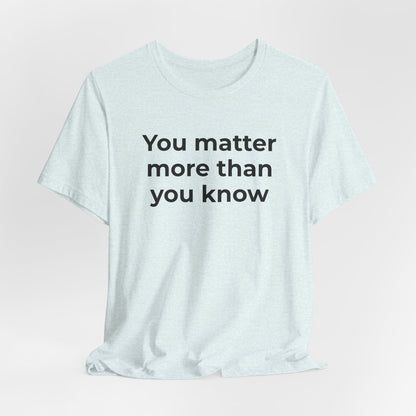 Suicide T-Shirt - You Matter More Than You Know - Wear What You Stand For Products