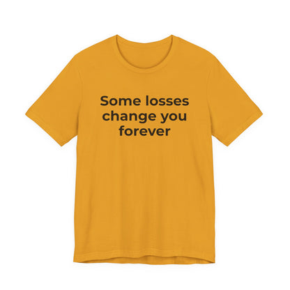 Grief and Loss T-Shirt - Some Losses Change You Forever - Wear What You Stand For Products