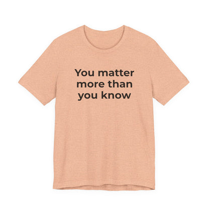 Suicide T-Shirt - You Matter More Than You Know - Wear What You Stand For Products