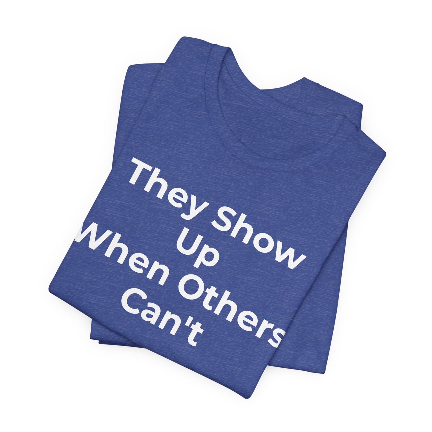 First Responders Support - They Show Up When Others Can't T-Shirt - Wear What You Stand For Products