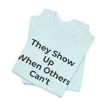 First Responders Support - They Show Up When Others Can't T-Shirt - Wear What You Stand For Products