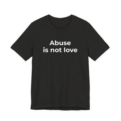 Domestic Violence T-Shirt - Abuse is Not Love - Wear What You Stand For Products