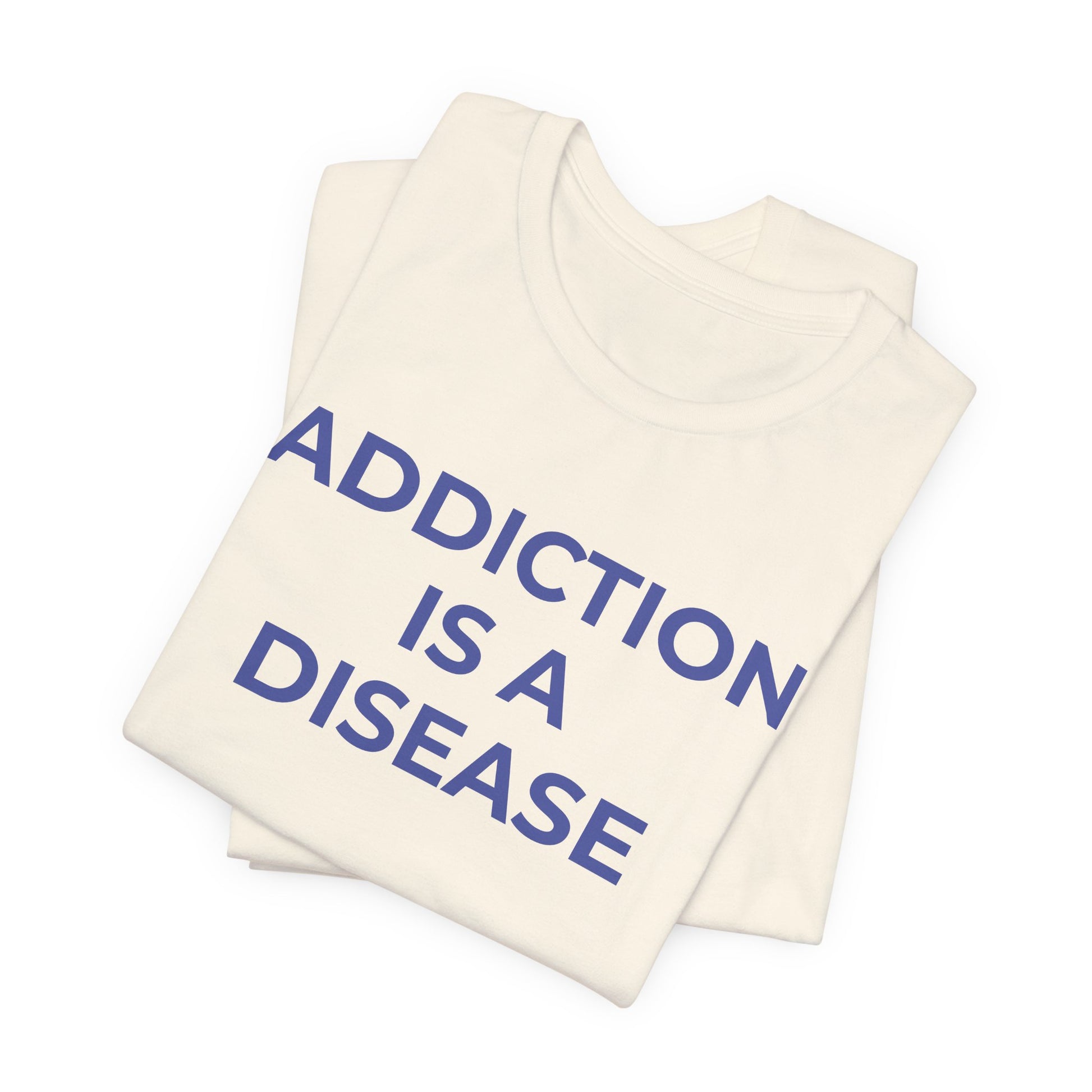 Addiction T-Shirt Addiction is a Disease - Wear What You Stand For Products