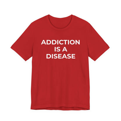Addiction T-Shirt Addiction is a Disease - Wear What You Stand For Products