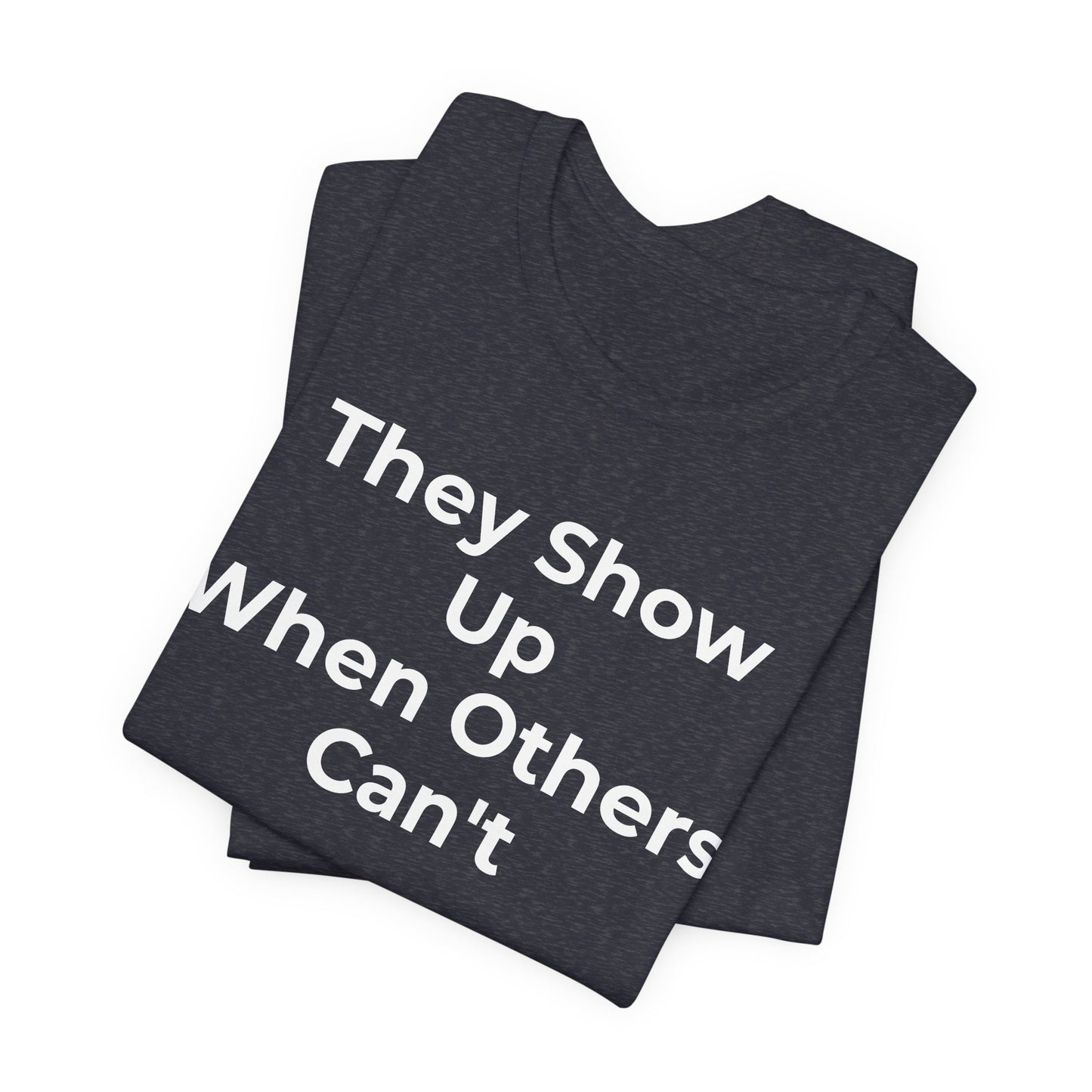 First Responders Support - They Show Up When Others Can't T-Shirt - Wear What You Stand For Products