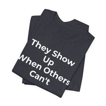 First Responders Support - They Show Up When Others Can't T-Shirt - Wear What You Stand For Products