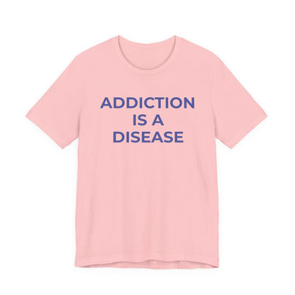 Addiction T-Shirt Addiction is a Disease - Wear What You Stand For Products