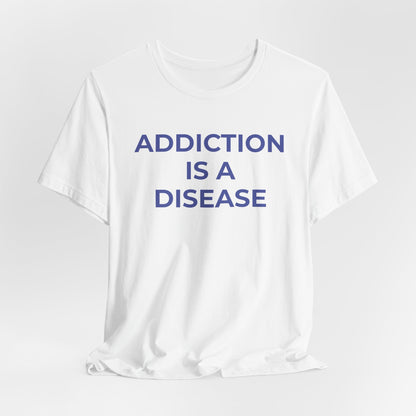 Addiction T-Shirt Addiction is a Disease - Wear What You Stand For Products