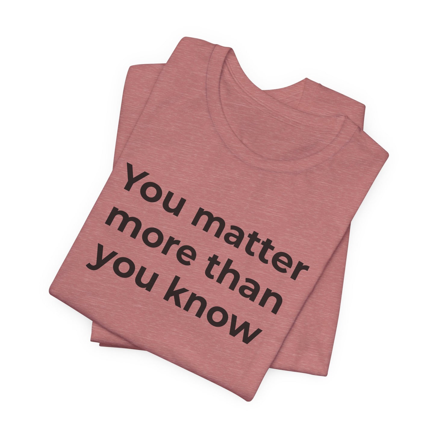 Suicide T-Shirt - You Matter More Than You Know - Wear What You Stand For Products