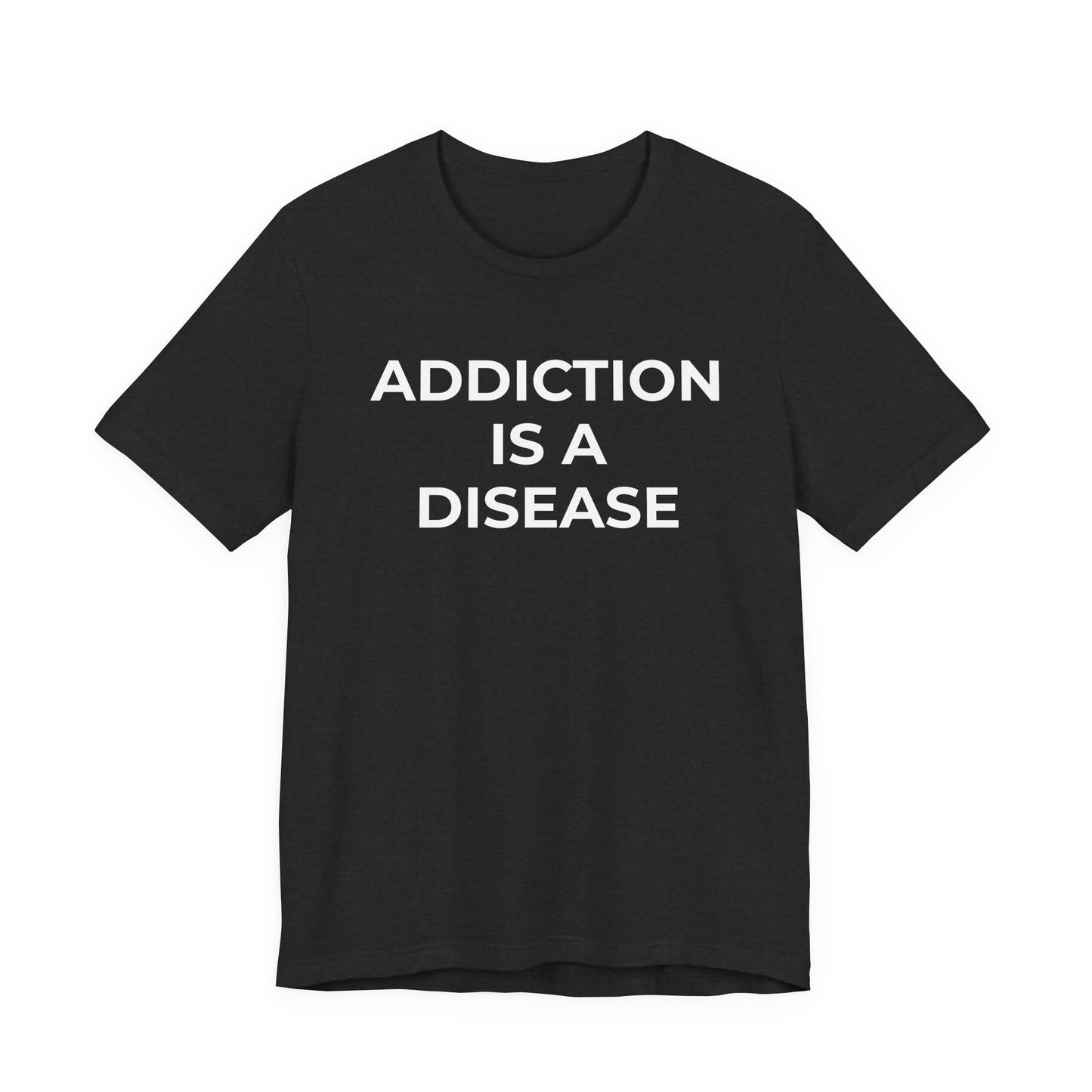 Addiction T-Shirt Addiction is a Disease - Wear What You Stand For Products