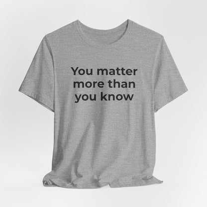 Suicide T-Shirt - You Matter More Than You Know - Wear What You Stand For Products