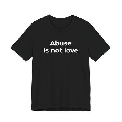 Domestic Violence T-Shirt - Abuse is Not Love - Wear What You Stand For Products