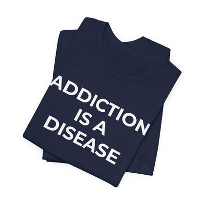 Addiction T-Shirt Addiction is a Disease - Wear What You Stand For Products