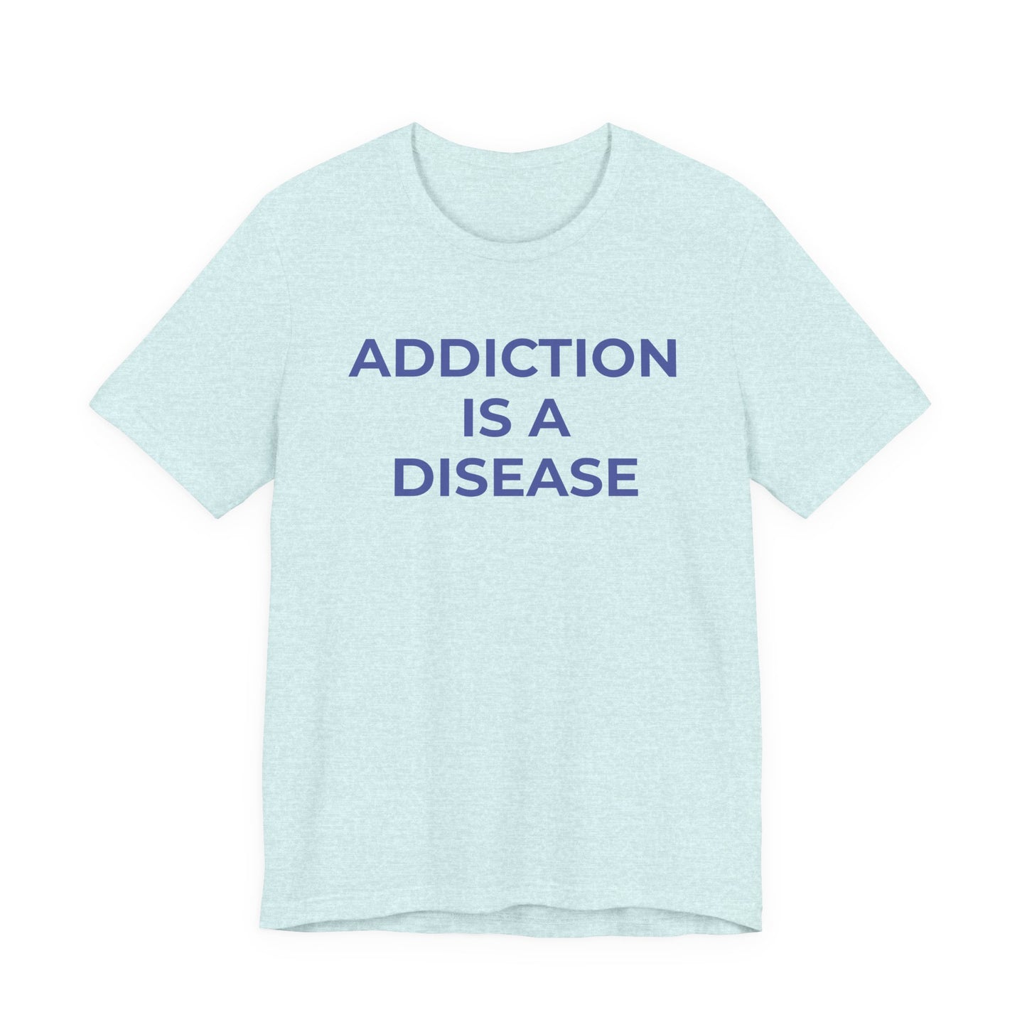 Addiction T-Shirt Addiction is a Disease - Wear What You Stand For Products