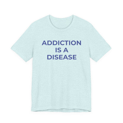 Addiction T-Shirt Addiction is a Disease - Wear What You Stand For Products